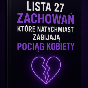 Lista 27 Zachowań, Które Zabijają Pociąg Kobiety
